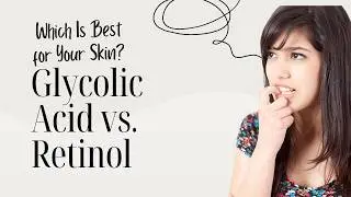 Glycolic Acid vs. Retinol: Which Is Best for Your Skin?