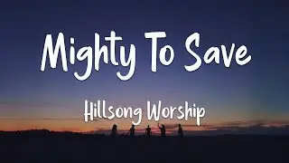 Hillsong Worship - Mighty To Save (lyrics)
