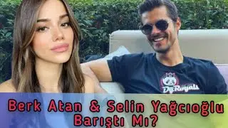 Berk Atan ve Selin Yağcıoğlu Barıştı Mı?