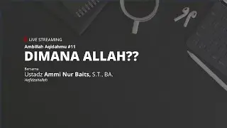 AMBILLAH AQIDAHMU #11 | DIMANA ALLAH? - Ustadz Ammi Nur Baits, S.T., BA.