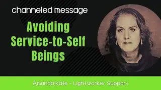 Avoiding Service-to-Self Beings | Arcturians, Ra | Channeled by Amanda Kate