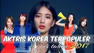 12 Aktris Korea Terpopuler di Dunia | 2017