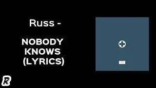 Russ - Nobody Knows (Lyrics)
