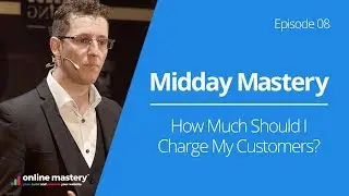 How Much Should I Charge My Customers? | E8 Midday Mastery - Self Worth & Value | Online Mastery