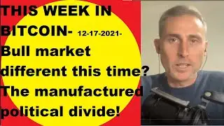 This week in Bitcoin- 12-17-2021- Bull market different this time? The manufactured political divide