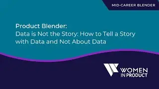 Product Blender: Data is Not the Story: How to Tell a Story with Data and Not About Data