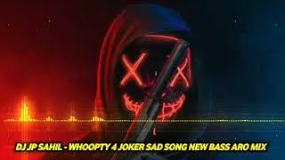 DJ JP SAHIL - Whoopty 4 Joker Sad Song New Bass Aro Remix