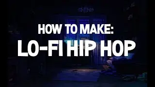 How To Make: Lo-Fi Hip Hop