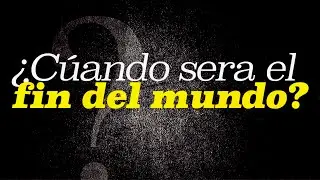 ¿Cuándo Será El Fin del Mundo?