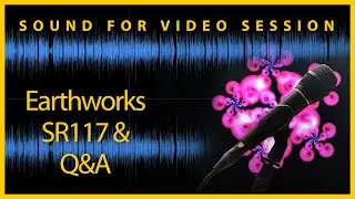 Sound for Video Session: Earthworks SR117 & Q&A