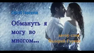 ОБМАНУТЬ Я МОГУ ВО МНОГОМ  -  Сергей Городков