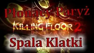 Killing Floor 2 Płonący Paryż Spala Klatki XD