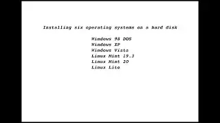 Installing six operating systems (Windows: W98 DOS, XP and Vista,    Linux:  Mint 19 ,20 and Lite)