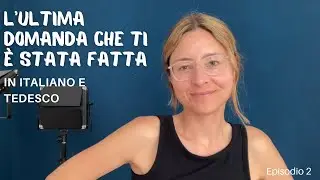 L’ultima domanda che ti è stata fatta (italiano - tedesco)