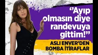 Aslı Enver'den bomba itiraflar 'Ayıp olmasın diye randevuya gittim!'