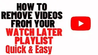 how to remove videos from your Watch Later playlist,how to edit watch later list youtube