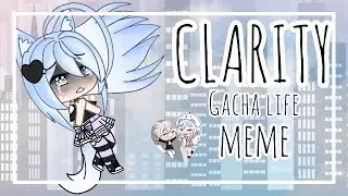 Clarity Meme || Gacha Life