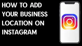 How to Add Your Business Location on Instagram App