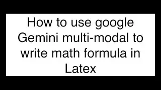 How to use Google Gemini multi-modal to write math formulas in Latex without writing in Latex.