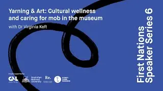 First Nations Speaker Series: Yarning & Art: Cultural wellness and caring for mob in the museum