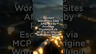 100,000 WordPress Sites Affected by Privilege Escalation via MCP in AI Engine WordPress Plugin