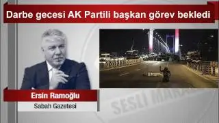 Ersin Ramoğlu   Darbe gecesi AK Partili başkan görev bekledi