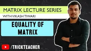 Equality of Matrices | Matrices Lectures - 04 | Vikash Tiwari