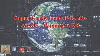 Import Google Earth Data into ArcGIS – Mapping in GIS