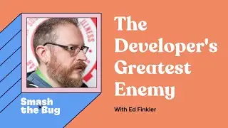 The Developer's Greatest Enemy - Ed Finkler | Smash the Bug Podcast