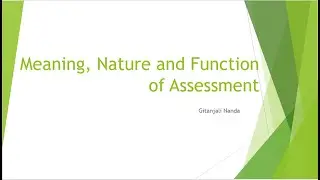 Meaning, Nature and Functionof Assessment - Learning Assessment