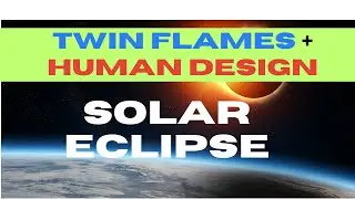 Twin Flames + Human Design - Solar Eclipse Reading
