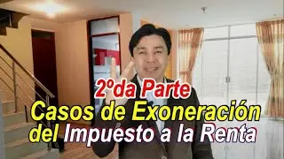 2da Parte: “CASOS DE EXONERACIÓN DEL IMPUESTO A LA RENTA AL VENDER UN INMUEBLE EN EL PERÚ”