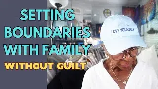 SETTING BOUNDARIES WITH FAMILY WITHOUT GUILT: Relationship advice goals & tips
