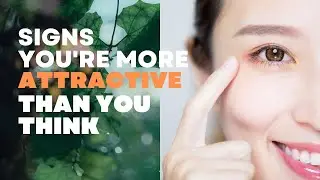 10 Signs You're More Attractive Than You Think