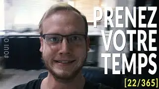 PRENEZ VOTRE TEMPS [22/365]
