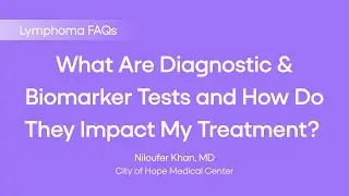 What Are Diagnostic & Biomarker Tests and How Do They Impact My Treatment? | Lymphoma FAQs