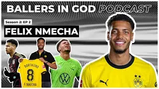 Borussia Dortmund's €30m Baller In God! | FELIX NMECHA | Ballers In God Podcast S2 EP 2