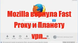 Mozilla вернула Fast proxy и Планету vpn...