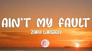 Zara Larsson - Ain't My Fault (Lyrics)