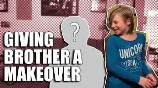 Giving Brother a Makeover