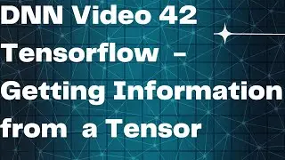 DNN Video 42  Tensorflow  - Getting Information from  a Tensor