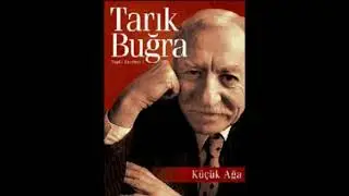 TARIK BUĞRA- KÜÇÜK AĞA / ROMAN ÖZETİ-TAHLİLİ- YAZAR HAKKINDA BİLGİ