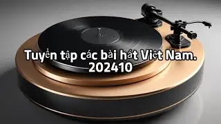 Tuyển tập các bài hát Việt Nam. 202410 / AI MUSIC