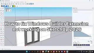 How to fix Windows Builder Extension not working on SketchUp 2026