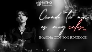 Cuando tú novio es muy celoso | IMAGINA CON JEON JUNGKOOK | C.U