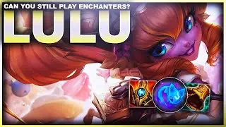 CAN YOU STILL PLAY ENCHANTERS? LULU | League of Legends