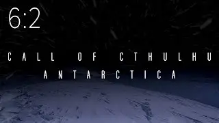 Call of Cthulhu: Antarctica | Session 6:2 | Ahead of the Curve