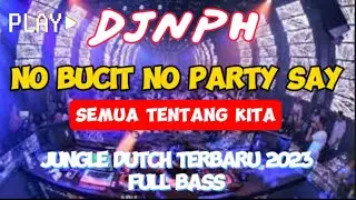NO BUCIN NO PARTY || JUNGLE DUTCH FULL BASS TERBARU 2023 || NOSTALGIA BGT DJ NYA