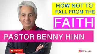 PASTOR BENNY HINN | HOW NOT TO FALL FROM FAITH
