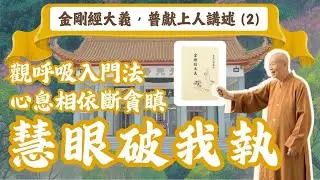 【祈願333】｜普獻上人開示｜慧眼破我執，轉凡成聖的兩足實踐｜觀呼吸入門法、心息相依斷貪瞋｜隨緣消舊業，當下即是道場｜摘錄《金剛經大義》，普獻上人講述｜第二集